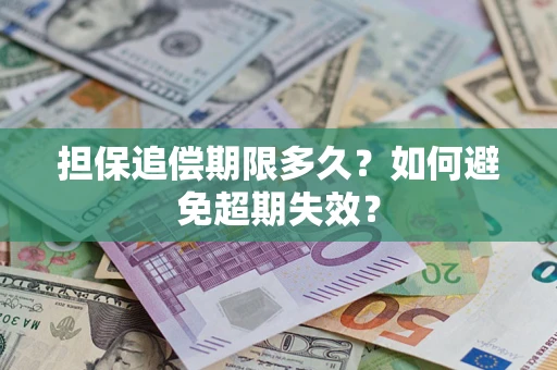 北京担保追偿期限多久?如何避免超期失效? 北京担保追偿期限多久?如何避免超期失效?