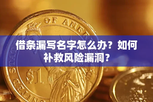 北京借条漏写名字怎么办？如何补救风险漏洞？