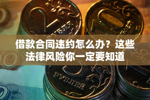 北京借款合同违约怎么办？这些法律风险你一定要知道
