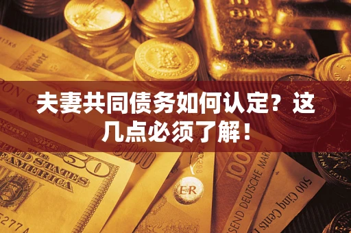 北京夫妻共同债务如何认定？这几点必须了解！