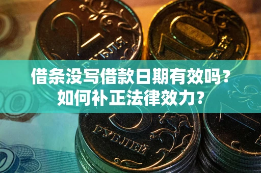 北京借条没写借款日期有效吗？如何补正法律效力？