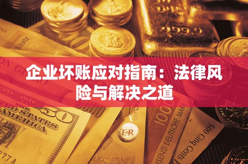 北京企业坏账应对指南：法律风险与解决之道