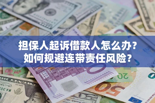 北京担保人起诉借款人怎么办？如何规避连带责任风险？