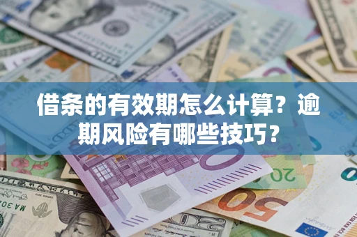 北京借条的有效期怎么计算？逾期风险有哪些技巧？