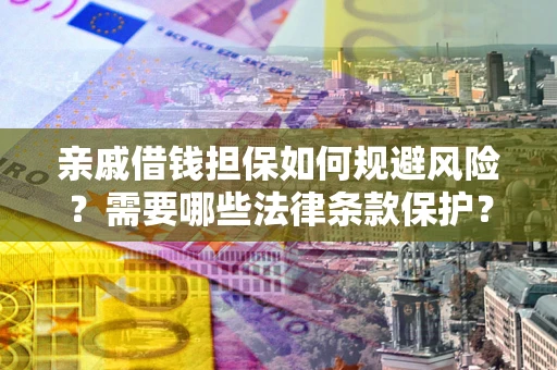北京亲戚借钱担保如何规避风险？需要哪些法律条款保护？