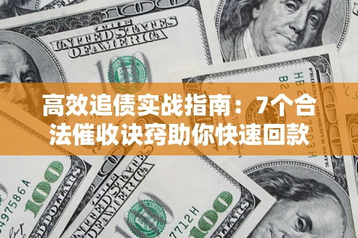 北京高效追债实战指南：7个合法催收诀窍助你快速回款