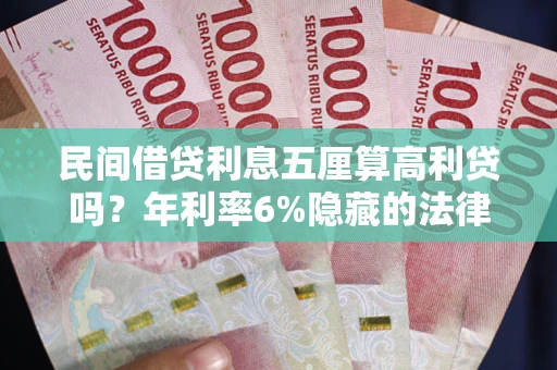 北京民间借贷利息五厘算高利贷吗？年利率6%隐藏的法律风险全解析