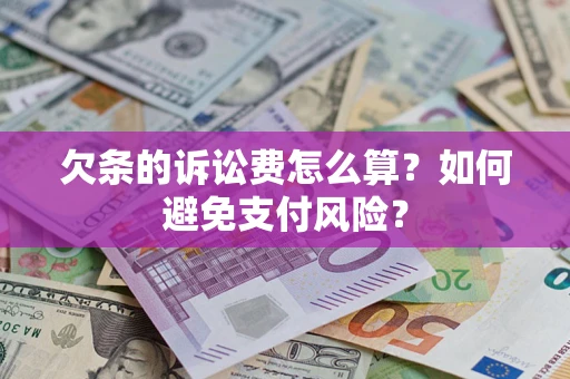 北京欠条的诉讼费怎么算？如何避免支付风险？