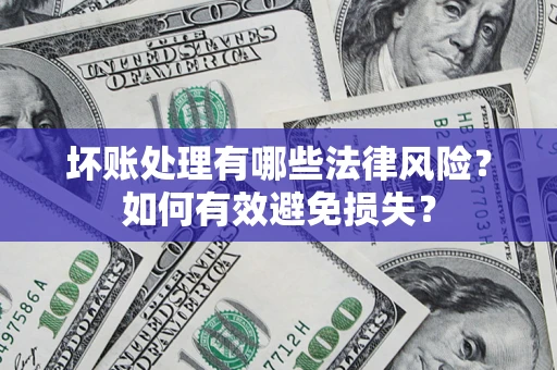 北京坏账处理有哪些法律风险？如何有效避免损失？
